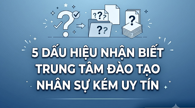 5 Dâu hiệu nhận biết trung tâm đào tạo nhân sự kém uy tín