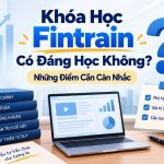 Khóa Học FINTRAIN Có Đáng Học Không? Những Điểm Cần Cân Nhắc